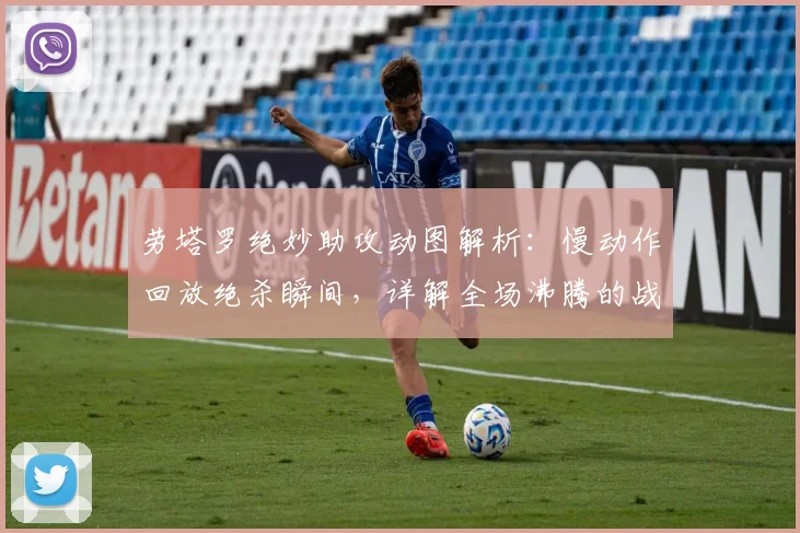 劳塔罗绝妙助攻动图解析:慢动作回放绝杀瞬间,详解全场沸腾的战术配合