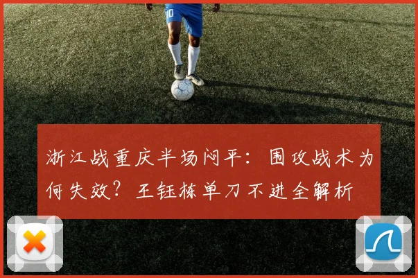 浙江战重庆半场闷平:围攻战术为何失效?王钰栋单刀不进全解析