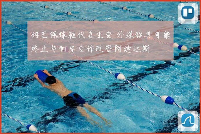 姆巴佩球鞋代言生变 外媒称其可能终止与耐克合作改签阿迪达斯