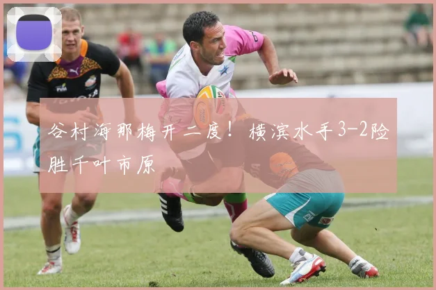谷村海那梅开二度!横滨水手3-2险胜千叶市原
